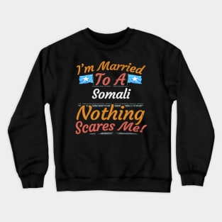 I'm Married To A Somali Nothing Scares Me - Gift for Somali From Somalia Africa,Eastern Africa, Crewneck Sweatshirt